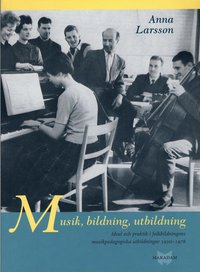 bokomslag Musik, bildning, utbildning : ideal och praktik i folkbildningens pedagogiska utbildningar 1930-1978