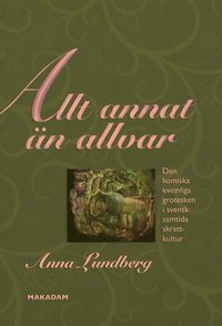 bokomslag Allt annat än allvar : den komiska kvinnliga grotesken i svensk samtida skrattkultur