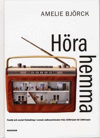 Amelie Björck - Höra hemma : familj och social förändring i svensk radioserieteater från 1930-talet till 1990-talet, Inbunden