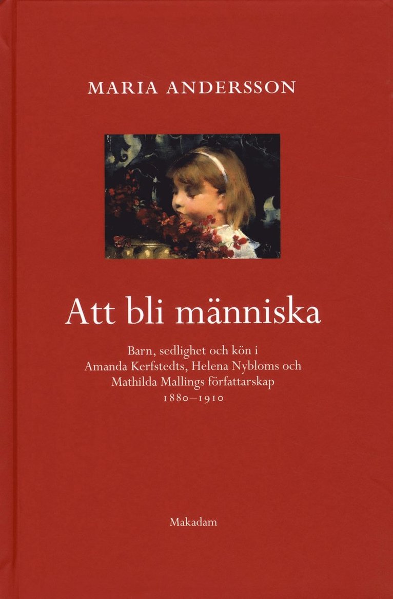 Att bli människa : barn, sedlighet och kön i Amanda Kerfstedts, Helena Nybloms och Matilda Mallings författarskap 1