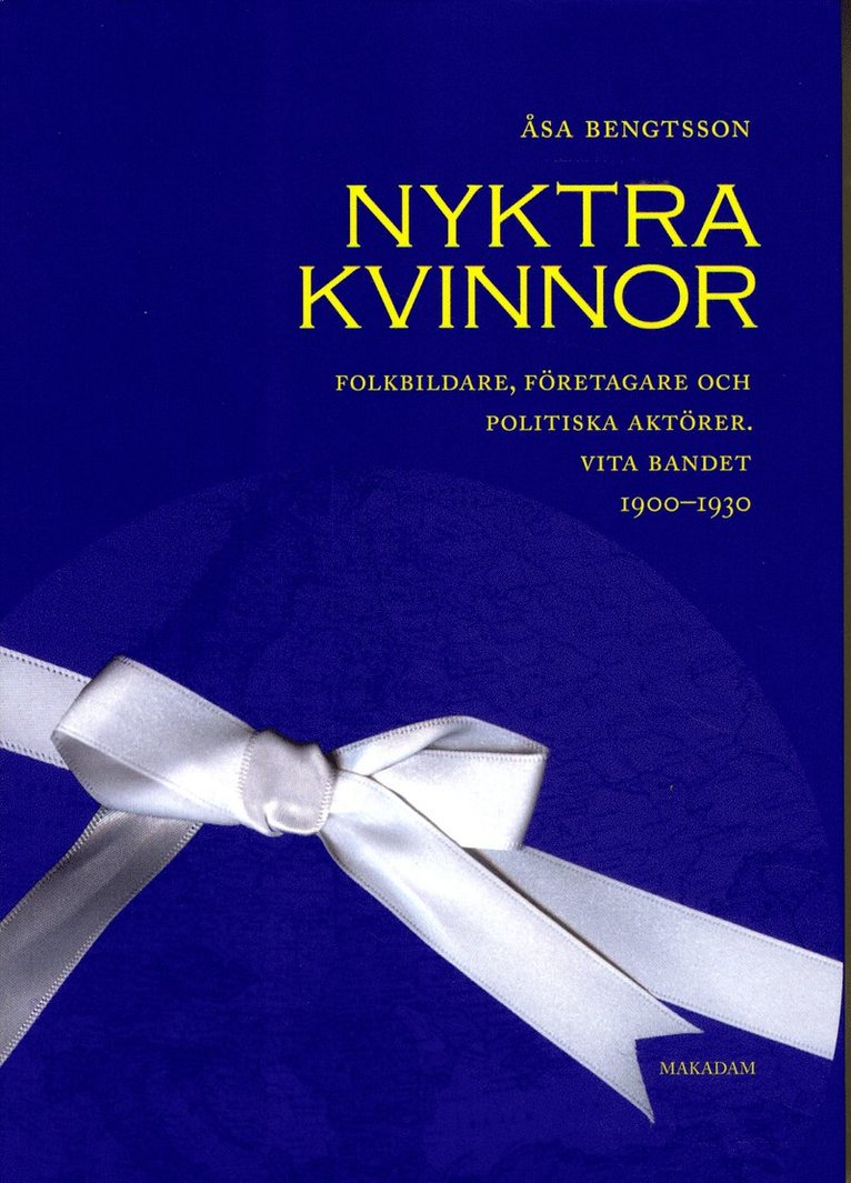 Nyktra kvinnor : folkbildare, företagare och politiska aktörer. Vita bandet 1900-1930 1