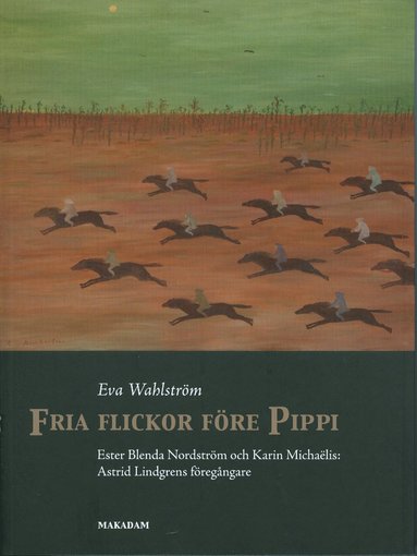 bokomslag Fria flickor före Pippi : Ester Blenda Nordström och Karin Michaëlis : Astrid Lindgrens föregångare