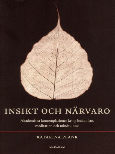 Katarina Plank - Insikt och närvaro : akademiska kontemplationer kring buddhism, meditation och mindfulness, Häftad