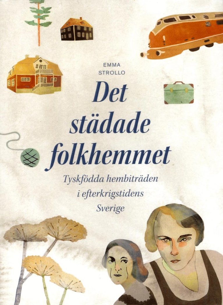 Emma Strollo - Det städade folkhemmet: Tyskfödda hembiträden i efterkrigstidens Sverige, Häftad