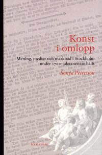 bokomslag Konst i omlopp : Mening, medier och marknad i Stockholm under 1700-talets s