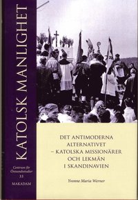 bokomslag Katolsk manlighet : det antimoderna alternativet - katolska missionärer och lekmän i Skandinavien