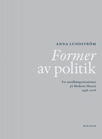 bokomslag Former av politik : Tre utställningssituationer på Moderna Museet 1998-2008