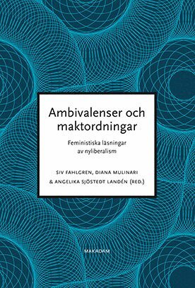 Siv Fahlgren, Katarina Giritli Nygren, Lena Martinsson, Diana Mulinari, Sara Nyhlén, Kerstin Sandell, Lena Sawyer, Angelika Sjöstedt Landén - Ambivalenser och maktordningar : feministiska läsningar av nyliberalism, Häftad