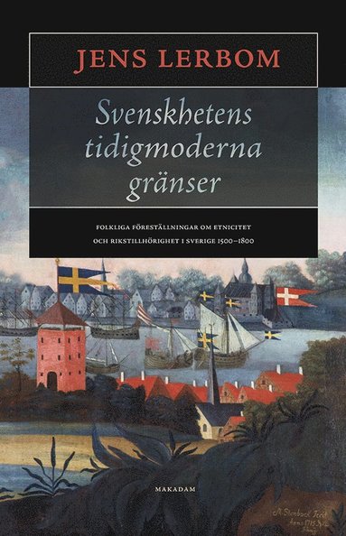bokomslag Svenskhetens tidigmoderna gränser : folkliga föreställningar om etnicitet och rikstillhörighet i Sverige 1500-1800