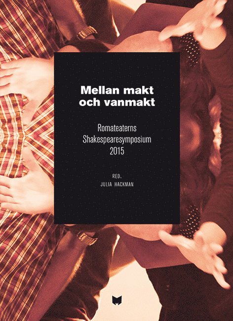 Mellan makt och vanmakt : Romateaterns Shakespearesymposium 2015 / Between power and powerlessness : Shakespeare symposium at Romateatern, Gotland, 2015 1