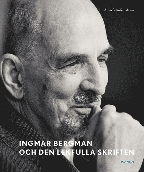 Anna Sofia Rossholm - Ingmar Bergman och den lekfulla skriften : studier av anteckningar, utkast och filmidéer i arkivets samlingar, Inbunden