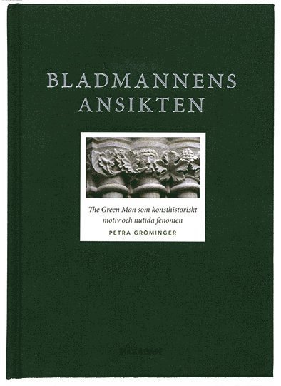 Petra Gröminger - Bladmannens ansikten : The Green Man som konsthistoriskt motiv och nutida fenomen, Inbunden