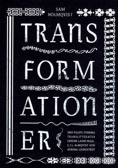 Sam Holmqvist - Transformationer : 1800-talets svenska translitteratur genom Lasse-Maja, C.J.L. Almqvist och Aurora Ljungstedt, Häftad