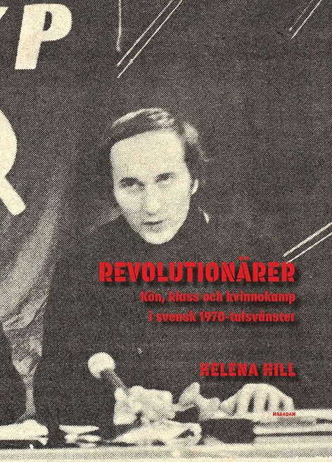 Revolutionärer : Kön, klass och kvinnokamp i svensk 1970-talsvänster 1