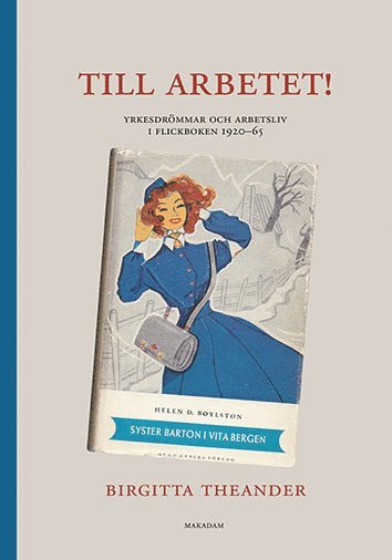 bokomslag Till arbetet! Yrkesdrömmar och arbetsliv i flickboken 1920-65