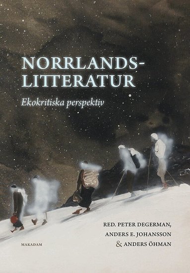 Peter Degerman, Anders E. Johansson, Anders Öhman, Gustav Borsgård, Annelie Brännström Öhman, Peter Forsgren, Kari Haarder Ekman, Jenny Jarlsdotter Wikström, Anna-Karin Jonasson, Ulrika Lif, Fanny Lindgren, Erik van Ooijen, Anna Salomonsson, Bo S. Svensson, Sofia Wijkmark - Norrlandslitteratur : ekokritiska perspektiv, Häftad