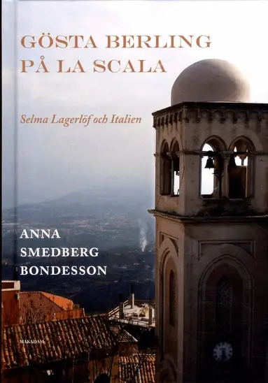 Anna Smedberg Bondesson - Gösta Berling på La Scala : Selma Lagerlöf och Italien, Inbunden