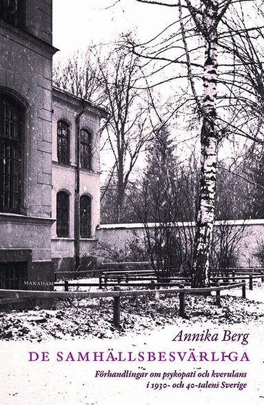 Annika Berg - De samhällsbesvärliga : förhandlingar om psykopati och kverulans i 1930- och 40-talens Sverige, Inbunden
