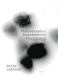 bokomslag Photographic Engagements : Belonging and Affective Encounters in Contempora