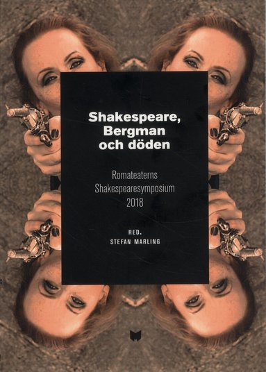 Stefan Marling, Jan Holmberg, Gunilla Palmstierna-Weiss - Shakespeare, Bergman och döden : Romateaterns Shakespearesymposium 2018, Häftad