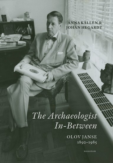 Anna Källén, Johan Hegardt - The Archaeologist In-Between. Olov Janse 1892-1985, Inbunden