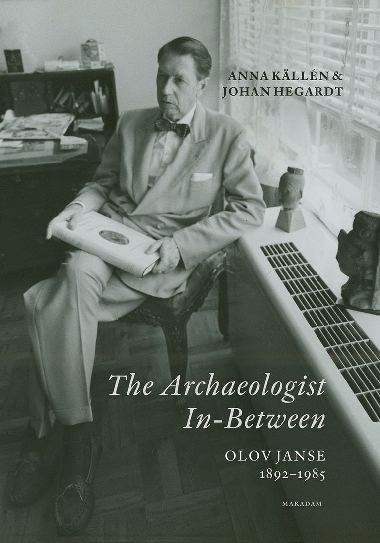Anna Källén, Johan Hegardt - The Archaeologist In-Between. Olov Janse 1892-1985, Inbunden