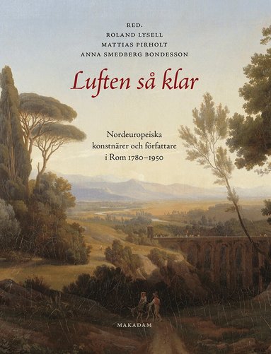 Roland Lysell, Mattias Pirholt, Anna Smedberg Bondesson - Luften så klar. Nordeuropeiska konstnärer och författare i Rom 1780-1950, Inbunden
