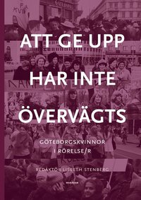 bokomslag Att ge upp har inte övervägts : Göteborgskvinnor i rörelse/r