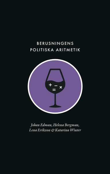 bokomslag Berusningens politiska aritmetik : utredning, kvantifiering och avpolitisering inom den svenska berusningspolitiken under rekordåren