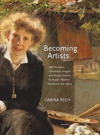 bokomslag Becoming artists : self-portraits, friendship images and studio scenes by Nordic women painters in the 1880s