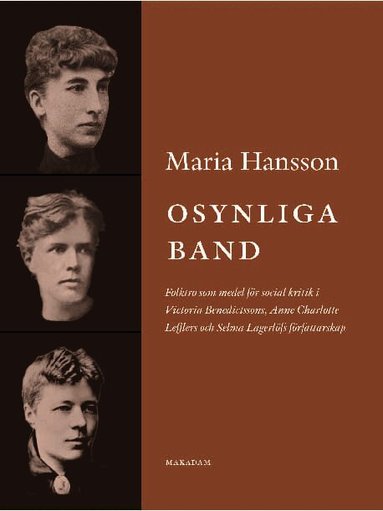 Maria Hansson - Osynliga band : folktro som medel för social kritik i Victoria Benedictssons, Anne Charlotte Lefflers och Selma Lagerlöfs författarskap, Häftad