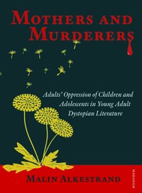 bokomslag Mothers and murderers : adults' oppression of children and adolescents in young adult dystopian literature