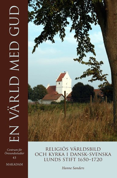 Hanne Sanders - En värld med Gud : religiös världsbild och kyrka i dansk-svenska Lunds stift 1650-1720, Inbunden