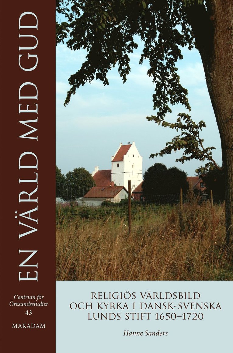 En värld med Gud : religiös världsbild och kyrka i dansk-svenska Lunds stift 1650-1720 1