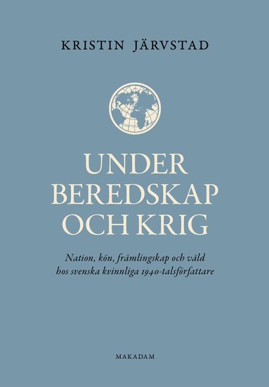 bokomslag Under beredskap och krig : nation, kön, främlingskap och våld hos svenska kvinnliga 1940-talsförfattare