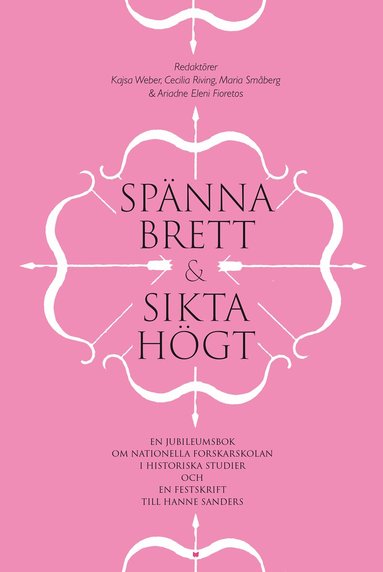 Kajsa Weber, Cecilia Riving, Maria Småberg, Ariadne Eleni Fioretos, Hanne Sanders, Harald Gustafsson - Spänna brett och sikta högt : en jubileumsbok om Nationella forskarskolan i historiska studier och en festskrift till Hanne Sanders, Häftad