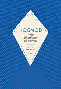 bokomslag Högmod : Sverige, kolonialismen och museerna (RJ 2023: Dödssynderna...)