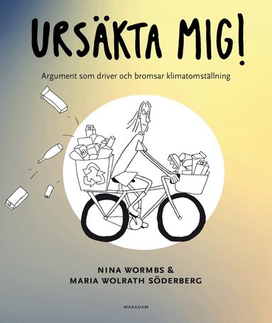 Nina Wormbs, Maria Wolrath Söderberg - Ursäkta mig! : argument som driver och bromsar klimatomställning, Häftad