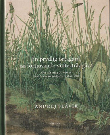 Andrej Slávik - En prydlig örtagård, en förtjusande vinterträdgård : om och kring Göteborgs första botaniska trädgård, ca 1861--1882, Kartonnage
