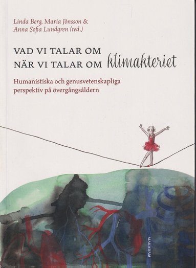 Linda Berg, Maria Jönsson, Anna Sofia Lundgren - Vad vi talar om när vi talar om klimakteriet : humanistiska och genusvetenskapliga perspektiv på övergångsåldern, Häftad