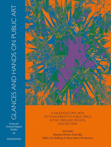 Johanna Rivano Eckerdal, Rikke Lie Halberg, Hans Dam Christensen - Glances and hands on public art : a kaleidoscopic view of monuments in public space in the Öresund region and beyond, Inbunden