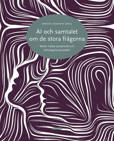 Amanda Lagerkvist, Alice Heiman, Antje Jackelén, Teresa Cerratto-Pargman, Magnus Sahlgren, Pedro Sanches, Matilda Tudor, Clara Åhlvik - AI och samtalet om de stora frågorna : möten mellan existentiella och teknologiska perspektiv, Kartonnage