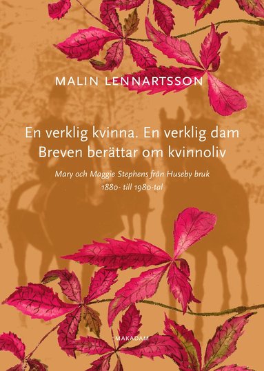 Malin Lennartsson - En verklig kvinna. En verklig dam. Breven berättar om kvinnoliv : Mary och Maggie Stephens från Huseby bruk 1880- till 1980-tal, Häftad