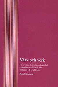 bokomslag Värv och verk - Förnyelse och tradition i Nordisk kvinnolitteraturhistoria från tillkomst till tryckt bok