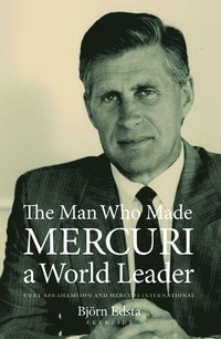 bokomslag The man who made Mercuri a world leader : Curt Abrahamsson and Mercuri International