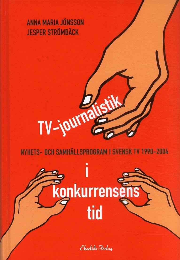 Jesper Strömbäck, Anna Maria Jönsson - TV-journalistik i konkurrensens tid : nyhets- och samhällsprogram i svensk TV 1990-2004, Inbunden