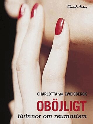 Charlotta von Zweigbergk - Oböjligt : kvinnor om reumatism, Inbunden