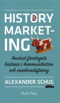 bokomslag History marketing : använd företagets historia i kommunikation och marknadsföring