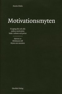 bokomslag Motivationsmyten : få igång din och alla andras motivation både i arbetet och privat