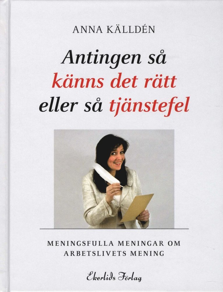 Anna Källdén - Antingen så känns det rätt eller så tjänstefel : meningsfulla menigar om arbetslivets mening, Inbunden